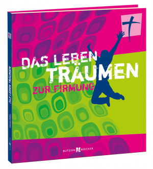 Zur Firmung: Das Leben träumen